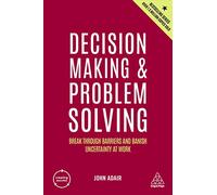 Decision Making and Problem Solving: Break Through Barriers and Banish Uncertainty at Work (Creating Success 5th Revised edition)