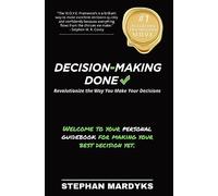 Decision-Making Done: Revolutionize the Way You Make Your Decisions