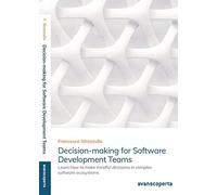 Decision-making for Software Development Teams: Learn how to make mindful decisions in complex software ecosystems