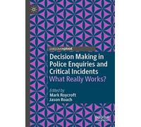 Decision Making in Police Enquiries and Critical Incidents: What Really Works?