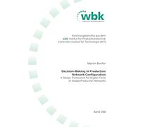Decision-Making in Production Network Configuration: A Design Framework for Digital Twins of Global Production Networks: 300 (Forschungsberichte aus ... Karlsruher Institut für Technologie (KIT))