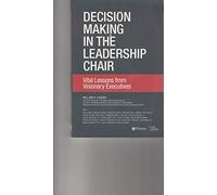 Decision Making in the Leadership Chair : Vital Lessons from Visionary Executives