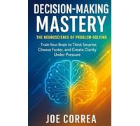 Decision-Making Mastery: The Neuroscience of Problem-Solving: 5 (The Success Brain)