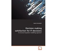 Decision making satisfaction for IT-decisions: A structural equation modelling approach