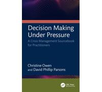 Decision Making Under Pressure : A Crisis Management Sourcebook for Practitioners