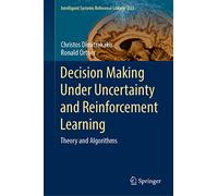 Decision Making Under Uncertainty and Reinforcement Learning: Theory and Algorithms: 223 (Intelligent Systems Reference Library, 223)