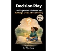 Decision Play: Thinking Games for Curious Kids (Ages 8-12) (The Think & Choose Series)