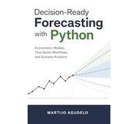 Decision-Ready Forecasting with Python: Econometric Models, Time Series Workflows, and Scenario Analytics