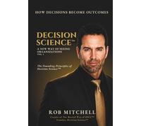 Decision Science™: A New Way of Seeing Organizations Vol. I