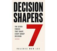 Decision Shapers: The Seven Forces That Shape Every Group Decision