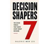 Decision Shapers: The Seven Forces That Shape Every Group Decision