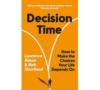 Decision Time: How to make the choices your life depends on