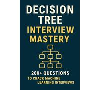 Decision Tree Interview Mastery: 200+ Questions to Crack Machine Learning Interviews