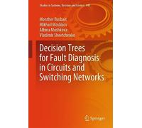 Decision Trees for Fault Diagnosis in Circuits and Switching Networks: 493 (Studies in Systems, Decision and Control, 493)