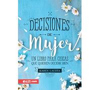 Decisiones de Mujer: Un Libro Para Chicas Que Quieren Decidir Bien