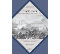 Decisions at Forts Henry and Donelson: The Twenty One Critical Decisions that Defined the Battles (Command Decisions in America's Civil War)