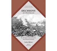 Decisions at Franklin: The Nineteen Critical Decisions That Defined the Battle (Command Decisions in America's Civil War)