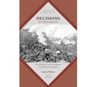 Decisions at Franklin: The Nineteen Critical Decisions That Defined the Battle (Command Decisions in America's Civil War)