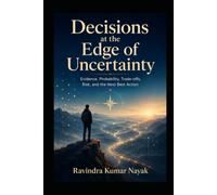 Decisions at the Edge of Uncertainty: Evidence, Probability, Trade-offs, Risk, and the Next Best Action: 8 (The Golden Architecture of Thought)