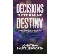 Decisions Determine Destiny: Developing a Million Dollar Decision Making System
