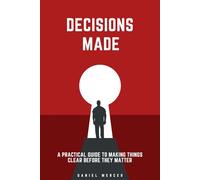 Decisions Made: A Practical Guide to Making Things Clear Before They Matter, Step-by-Step, Legacy Planning