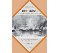 Decisions of the Galveston Campaigns: The Twenty-One Critical Decisions That Defined the Operations (Command Decisions in America's Civil War)