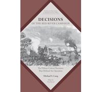 Decisions of the Red River Campaign: The Fifteen Critical Decisions That Defined the Operation (Command Decisions in America's Civil War)