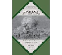 Decisions of the Seven Days: The Sixteen Critical Decisions That Defined the Battles (Command Decisions in America's Civil War)