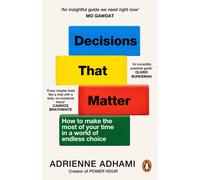 Decisions That Matter : How to Make Decisions in A World of Endless Choice