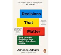 Decisions That Matter: How to Make Decisions in A World of Endless Choice