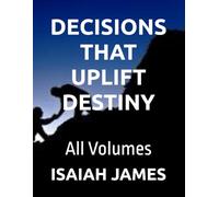 DECISIONS THAT UPLIFT DESTINY: All Volumes: 6