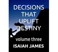 DECISIONS THAT UPLIFT DESTINY: volume three: 3