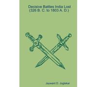 Decisive Battles India Lost (326 B. C. to 1803 A. D.)