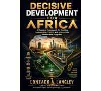 Decisive Development for Africa: Apractical Framework for Turning Leadership, Policy and Vision into Measurable Progress