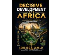 Decisive Development for Africa: Apractical Framework for Turning Leadership, Policy and Vision into Measurable Progress (Africa Community Development Solutions Executive Brief Series)