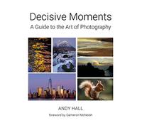 Decisive Moments: A Guide to the Art of Photography