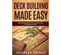 Deck Building Made Easy: Step By Step Guide on How to Build Your Deck for All-Year-Round Use