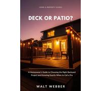 Deck or Patio?: A Homeowner's Guide to Choosing the Right Backyard Project, Meeting Frost-Line and Permit Requirements, and Knowing Exactly When to Call a Licensed Contractor (Home & Property Guides)