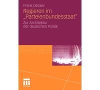 Decker - Regieren im Parteienbundesstaat Zur Architektur der deuts - X555z