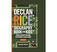 DECLAN RICE BIOGRAPHY BOOK FOR KIDS: From Academy Dreams to Premier League Glory