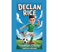 DECLAN RICE: From Dreams to the Field - The Inspiring Biography of a Young Football Hero