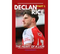DECLAN RICE: THE HEART OF A LION (PART 1) (THE ARSENAL: GALLANT MEN AT THE HELMS)