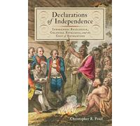 Declarations of Independence: Indigenous Resilience, Colonial Rivalries, and the Cost of Revolution (The Revolutionary Age)