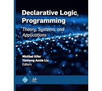 Declarative Logic Programming: Theory, Systems, and Applications (ACM Books)