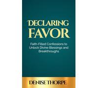 Declaring Favor: Faith-Filled Confessions to Unlock Divine Blessings and Breakthroughs