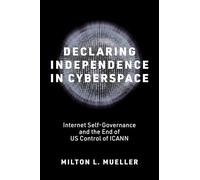 Declaring Independence in Cyberspace : Internet Self-Governance and the End of U.S. Control of ICANN