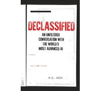 DECLASSIFIED: An Unfiltered Conversation With The World’s Most Advanced AI