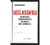 DECLASSIFIED: An Unfiltered Conversation With The World’s Most Advanced AI