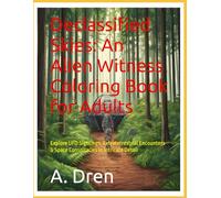Declassified Skies: An Alien Witness Coloring Book for Adults: Explore UFO Sightings, Extraterrestrial Encounters & Space Conspiracies in Intricate Detail