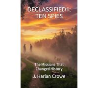 DECLASSIFIED1: TEN SPIES: The Missions That Changed History: 1